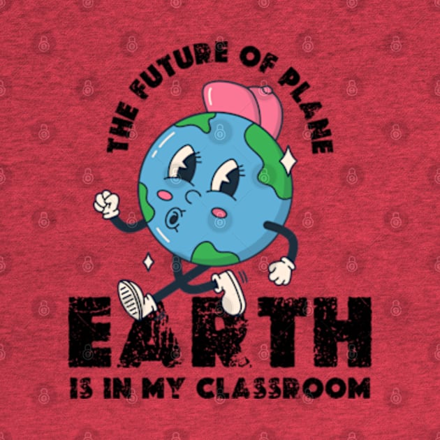 THE FUTURE OF PLANE EARTH IS IN MY CLASSROOM Earth day 2024  gift by graphicaesthetic ✅